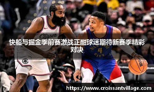 快船与掘金季前赛激战正酣球迷期待新赛季精彩对决