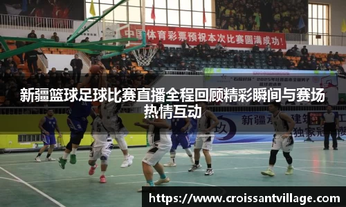新疆篮球足球比赛直播全程回顾精彩瞬间与赛场热情互动