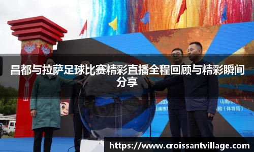 昌都与拉萨足球比赛精彩直播全程回顾与精彩瞬间分享