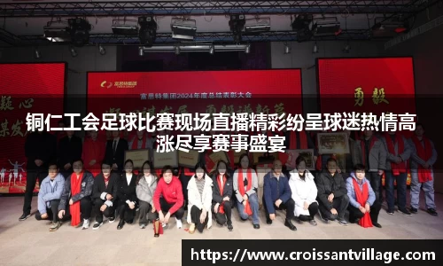 铜仁工会足球比赛现场直播精彩纷呈球迷热情高涨尽享赛事盛宴