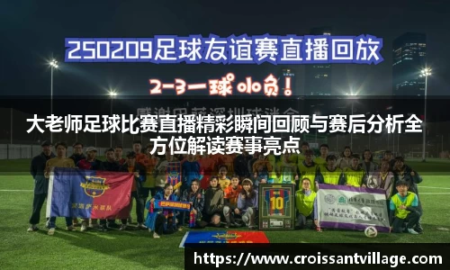 大老师足球比赛直播精彩瞬间回顾与赛后分析全方位解读赛事亮点