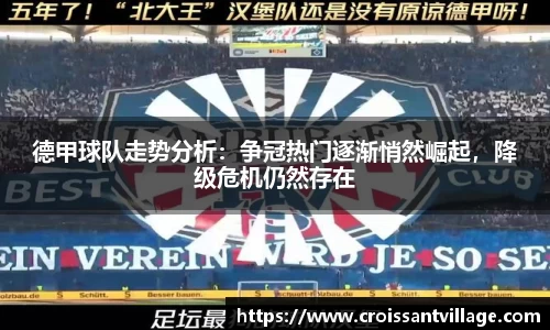 德甲球队走势分析：争冠热门逐渐悄然崛起，降级危机仍然存在