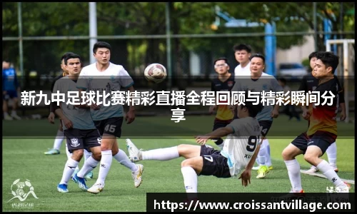 新九中足球比赛精彩直播全程回顾与精彩瞬间分享