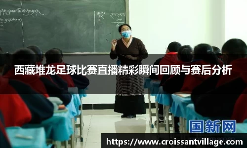 西藏堆龙足球比赛直播精彩瞬间回顾与赛后分析
