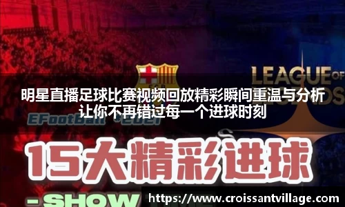 明星直播足球比赛视频回放精彩瞬间重温与分析让你不再错过每一个进球时刻