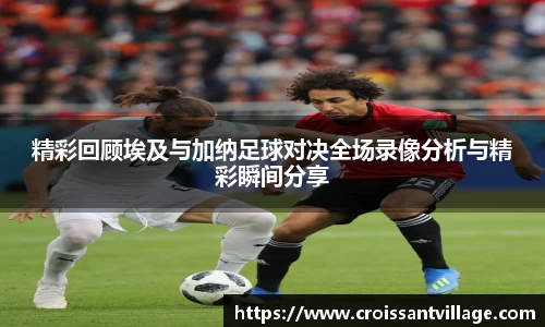 精彩回顾埃及与加纳足球对决全场录像分析与精彩瞬间分享