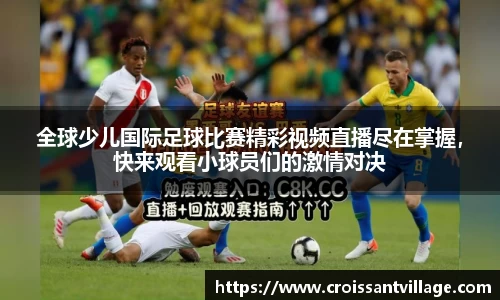 全球少儿国际足球比赛精彩视频直播尽在掌握，快来观看小球员们的激情对决